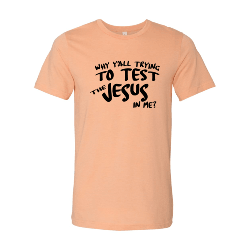 Why All Are Trying To Test Jesus In Me Shirt - Lacatang Shop