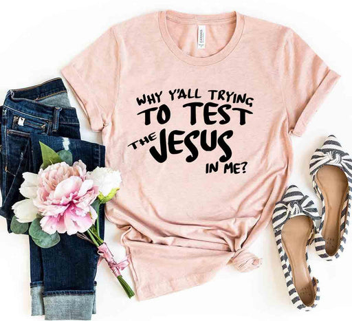 Why All Are Trying To Test Jesus In Me Shirt - Lacatang Shop